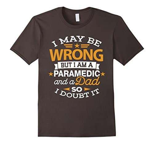 Paramedic Dad Shirt I May Be Wrong Daddy EMS, EMT Gift Tee Male Small Asphalt