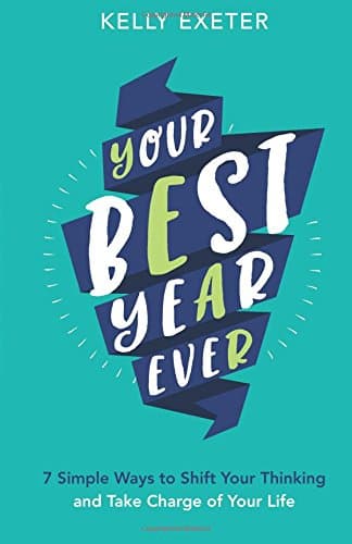Your Best Year Ever: 7 simple ways to shift your thinking and take charge of your life