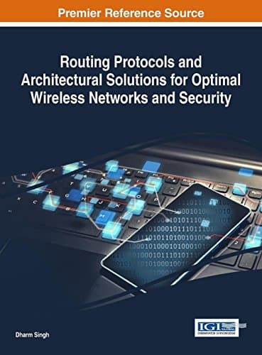 Routing Protocols and Architectural Solutions for Optimal Wireless Networks and Security (Advances in Wireless Technologies and Telecommunication)