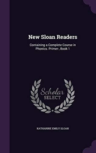 New Sloan Readers: Containing a Complete Course in Phonics. Primer-, Book 1