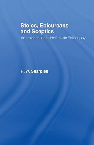 Stoics, Epicureans and Sceptics: An Introduction to Hellenistic Philosophy