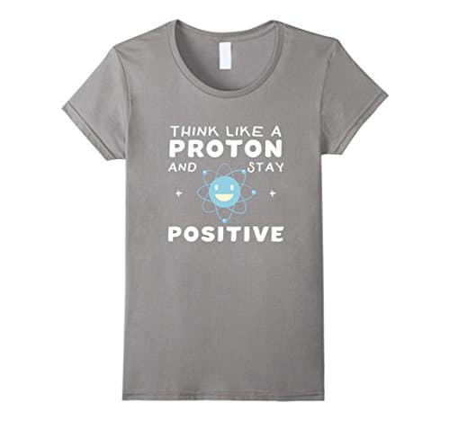 Womens Think Like A Proton And Stay Positive Funny Science T-Shirt Medium Slate