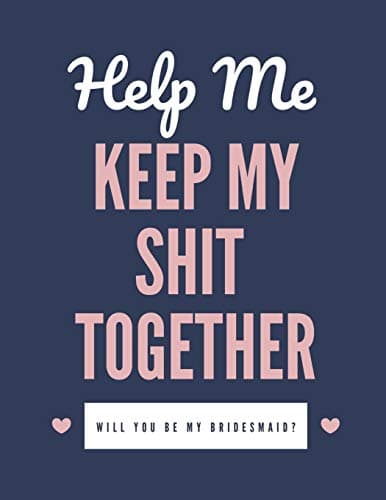 Help Me Keep My Shit Together Will You Be My Bridesmaid: Maid of Honor Things To Do: Bridesmaid Proposal Prompted Fill In Organizer for Maid of Honor ... Dates, Proposal Gift For Bridesmaids. Paperback – July 14, 2019
