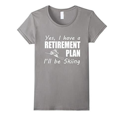 Women's Yes I Have A Retirement Plan I'll Be Skiing Winter Love Gift T-Shirt Small Slate