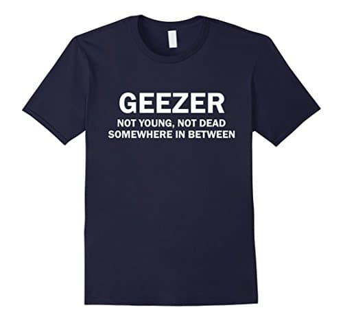 Men's Geezer Not Young, Not Dead Somewhere in Between T-Shirt 2XL Navy