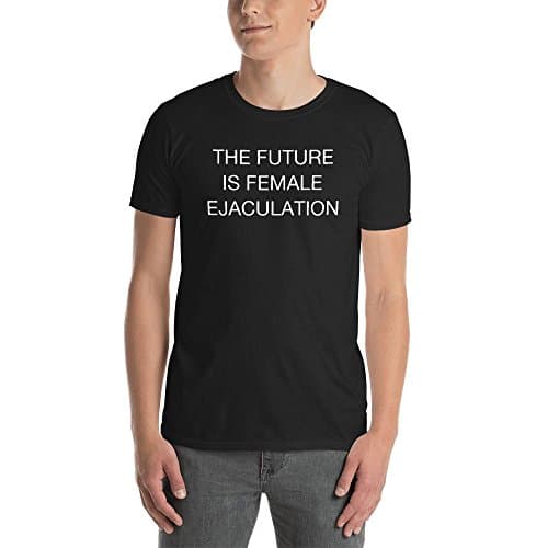 GENYOLO The Future is Female Ejaculation Shirt. Black and White Soft Grunge Feminist Quote Parody T-Shirt (Large)