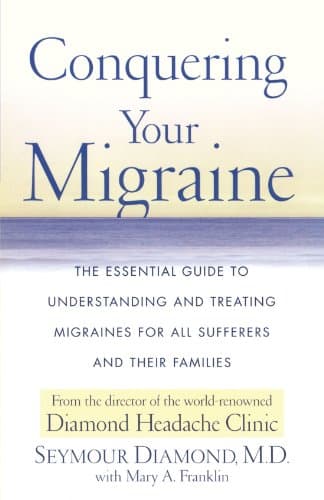 Conquering Your Migraine: The Essential Guide to Understanding and Treating Migraines for all Sufferers and Their Families