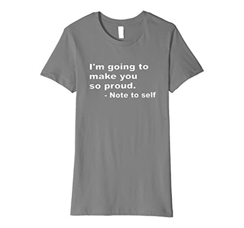 Women's I'm Going To Make You So Proud Note To Self Motivate T Shirt Medium Slate