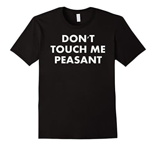 Don't touch me peasant t-shirt