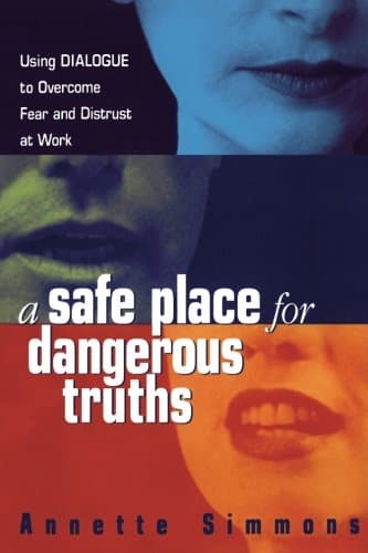 A Safe Place for Dangerous Truths: Using Dialogue to Overcome Fear and Distrust at Work