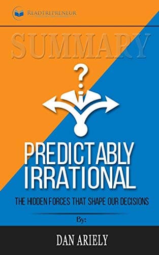 Summary of Predictably Irrational, Revised and Expanded Edition: The Hidden Forces That Shape Our Decisions by Dan Ariely