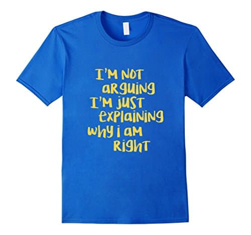 Men's I'm Not Arguing I'm Just Explaining Why I am Right T-shirt Large Royal Blue