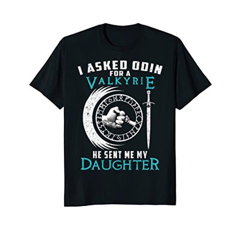 I Asked Odin For A Valkyrie He Sent Me My Daughter Viking T-Shirt