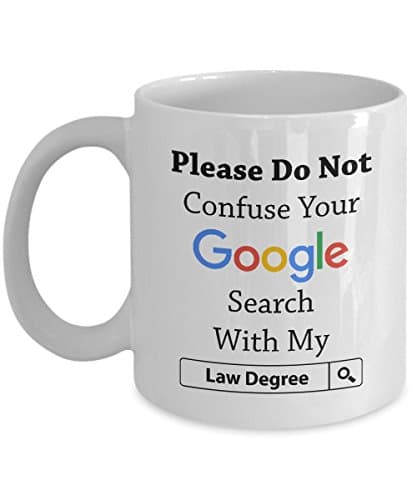 Funny Lawyers Mug - Please Do Not Confuse Your Google Search With My Law Degree, Unique Novelty Gag Gift Idea for Attorney Lawyer Men Women Colleague Friends Birthday 11oz Ceramic Coffee Mug Tea Cup