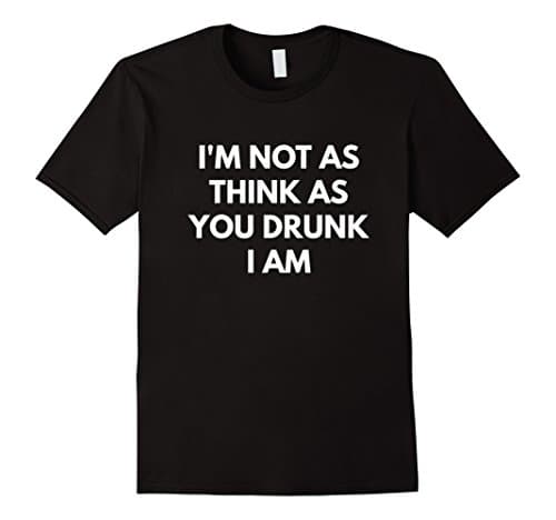 Men's I'm Not As Think As You Drunk I Am t-shirt Medium Black