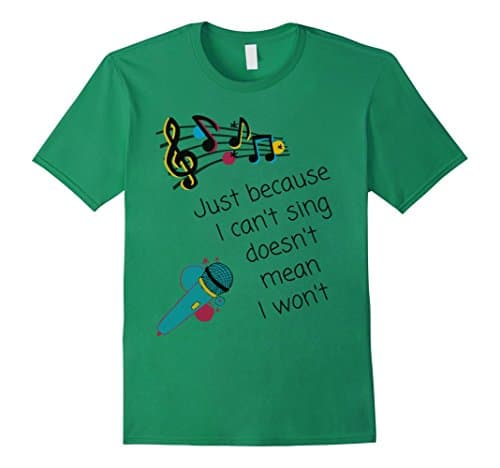 Men's Just Because I can't sing doesn't mean I won't Medium Kelly Green