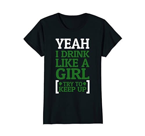 ST Patrick's Day Yeah I Drink Like A Girl Try To Keep Up