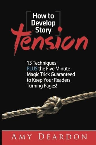 HOW TO DEVELOP STORY TENSION: 13 Techniques plus the Five Minute Magic Trick Guaranteed to Keep Your Readers Turning Pages (Great Ways to Write Your Novel Book 1)