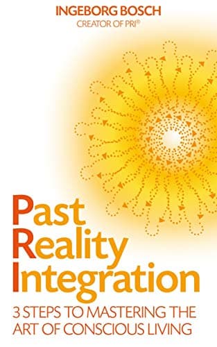 Past Reality Integration: 3 Steps to Mastering the Art of Conscious Living