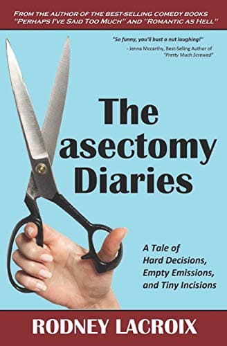 The Vasectomy Diaries: A Tale of Hard Decisions, Empty Emissions and Tiny Incisions (comedy, humor)