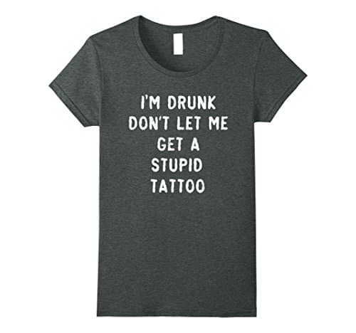 Womens I'm Drunk Don't Let me Get a Tattoo Inked Funny T-Shirt Medium Dark Heather