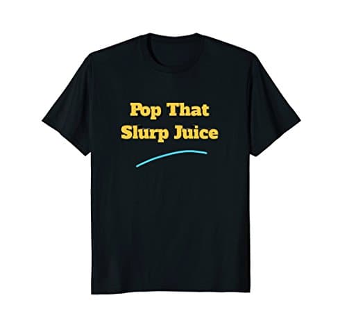 Pop That Slurp Juice T Shirt