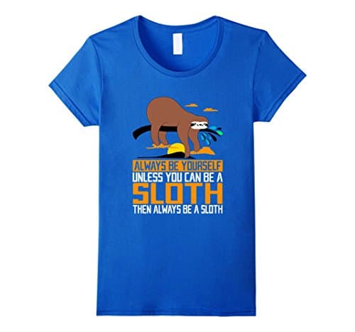 Women's Always Be Yourself, Unless You Can Be A Sloth, Animal Shirts Large Royal Blue