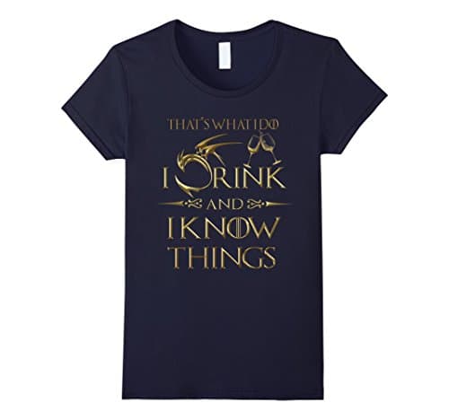 Womens That's What I do I Drink And I Know Things , Gold T-shirt Large Navy