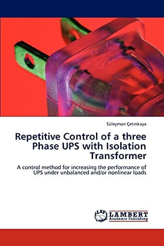 Repetitive Control of a three Phase UPS with Isolation Transformer: A control method for increasing the performance of UPS under unbalanced and/or nonlinear loads Paperback – October 21, 2011