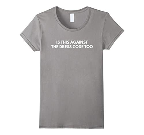 Women's Is This Against the Dress Code Too - Women's Rights T-Shirt Small Slate