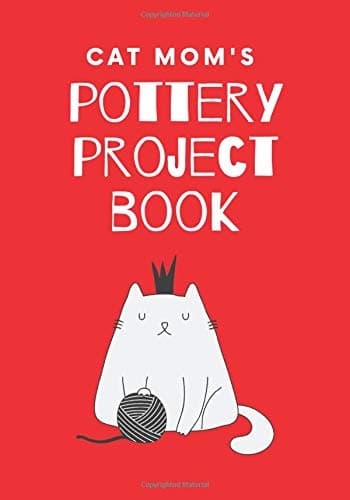 Cat's Mom Pottery Project Book: 100 Project Sheets To Record Your Amazing Ceramic Work (creative people gifts)