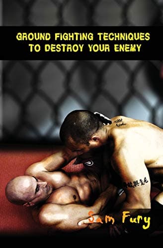 Ground Fighting Techniques to Destroy Your Enemy: Mixed Martial Arts, Brazilian Jiu Jitsu and Street Fighting Grappling Techniques and Strategy (Self Defense Series) Paperback – 28 Jun. 2014