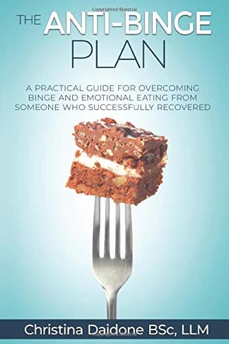 The Anti-Binge Plan: A Practical Guide For Overcoming Binge And Emotional Eating From Someone Who Successfully Recovered