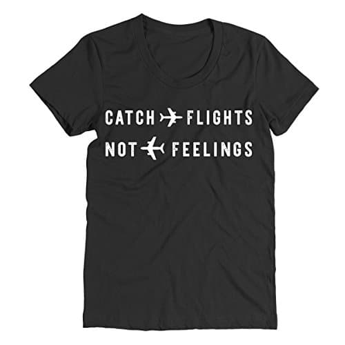 Catch Flights Not Feelings Shirts