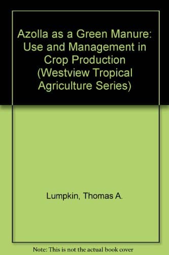 Azolla As A Green Manure: Use And Management In Crop Production (Westview Tropical Agriculture)