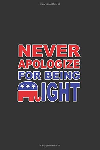 Never Apologize For Being Right: Conservative Republican Notebook Journal Paperback – January 9, 2019