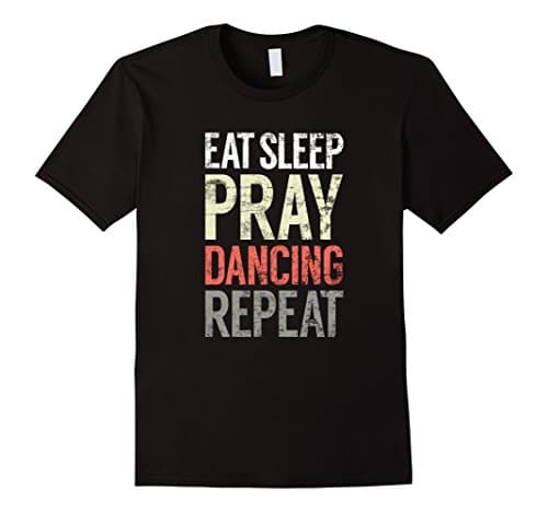 Eat Sleep Pray Dancing Repeat, Cool Christian Dance Tshirt