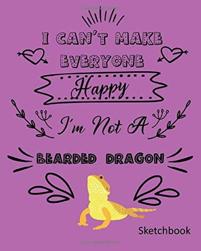 I Can't Make Everyone Happy I'm Not A Bearded Dragon: Sketchbook Paperback – April 28, 2019