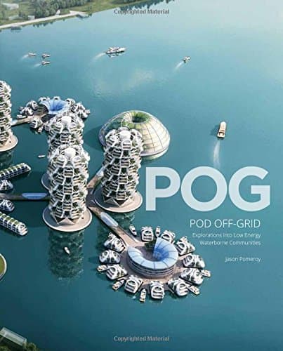 POG: POD OFF-GRID: Explorations into Low Energy Waterborne Communities (ORO EDITIONS)