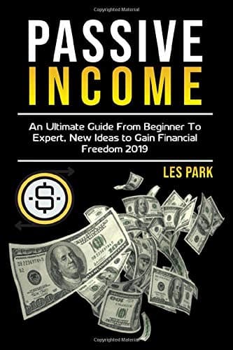 Passive Income: An Ultimate Guide from Beginner to Expert, New Ideas to Gain Financial Freedom 2019 Paperback – May 24, 2019