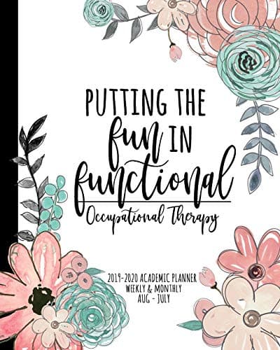 Putting the FUN in Functional Occupational Therapy 2019-2020 Academic Planner Weekly And Monthly Aug-Jul: An OT Academic Calendar Planner For Occupational Therapist during the 2019-2020 School Year Paperback – April 27, 2019