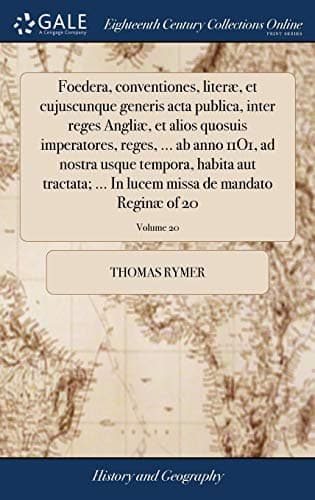 Foedera, Conventiones, Literï¿½, Et Cujuscunque Generis ACTA Publica, Inter Reges Angliï¿½, Et Alios Quosuis Imperatores, Reges, ... AB Anno 11o1, Ad ... Missa de Mandato Reginï¿½ of 20; Volume 20 (Latin) Hardcover – Import, 24 Apr 2018