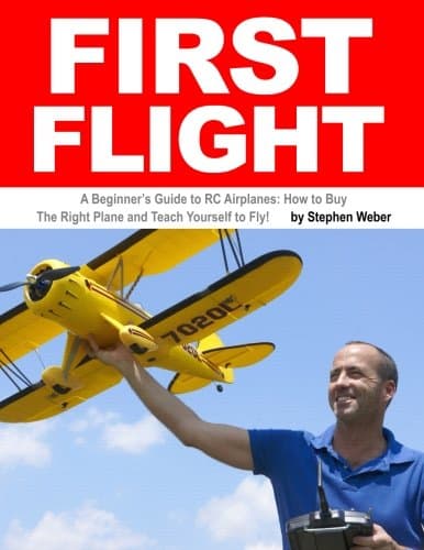 First Flight: A Beginner's Guide to RC Airplanes: How to Buy the Right Plane and Teach Yourself to Fly!