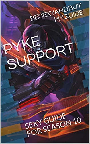 PYKE SUPPORT: SEXY GUIDE FOR SEASON 10 (LOL GUIDE Book 32)