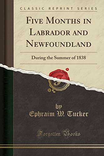 Five Months in Labrador and Newfoundland: During the Summer of 1838 (Classic Reprint) Paperback – Import, 29 Jul 2018