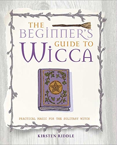 The Beginner's Guide to Wicca: Practical magic for the solitary witch
