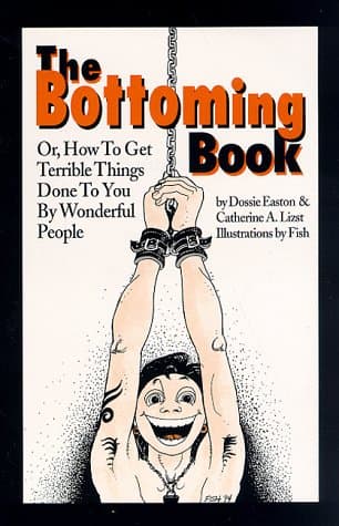 The Bottoming Book: How to Get Terrible Things Done to You by Wonderful People Paperback – Illustrated, December 1, 1998