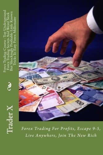 Forex Trading Course : Top Underground Forex Trading Secrets And Weird Sleek But Shockingly Profitable Little Known Tricks To Easy Forex Millionaire: ... Escape 9-5, Live Anywhere, Join The New Rich Paperback – March 24, 2016