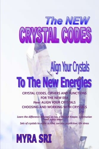 The New Crystal Codes - Align Your Crystals to The New Energies: Crystal Codes, Powers and Functions for the New Era, Choosing and Working with Crystals (Energy Healing Secrets Series Book 4)