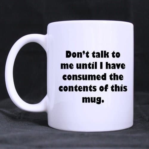 Funny Quote - Dont talk - 11 OZ Coffee / Tea Mug, Gift